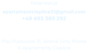Rezerwacje apartamentcieplice31@gmail.com +48 693 389 292   Plac Piastowski 31, Jelenia Góra, Polska © Apartamenty Cieplice